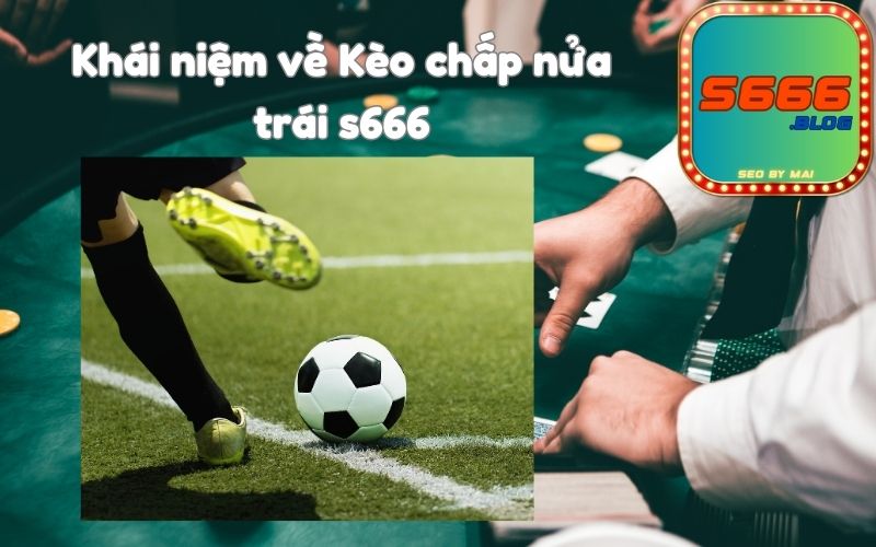 Khái niệm về Kèo chấp nửa trái s666