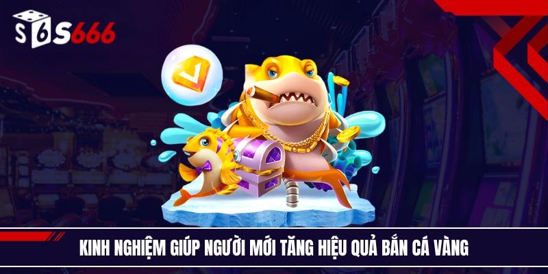 Kinh nghiệm giúp người mới tăng hiệu quả bắn cá vàng