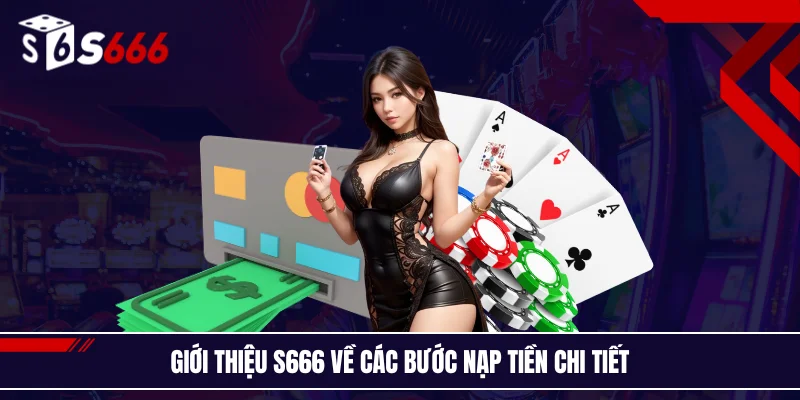 Giới thiệu S666 về các bước nạp tiền chi tiết